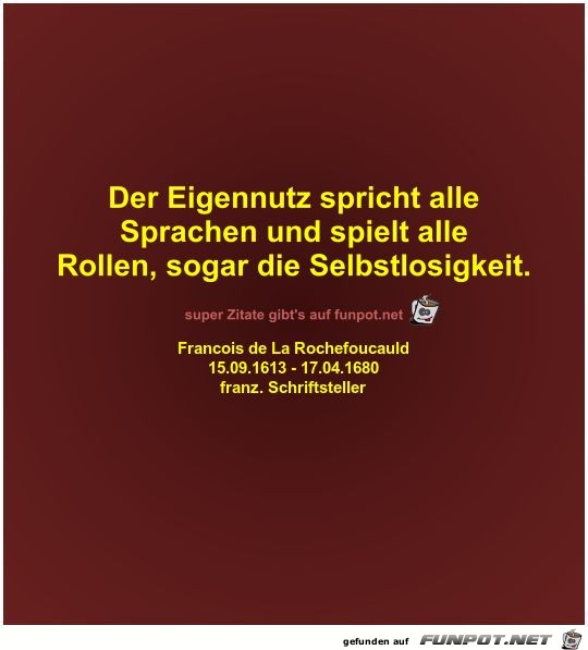 Der Eigennutz spricht alle
Sprachen und spielt alle
Rollen Der Eigennutz spricht alle
Sprachen und spielt alle
Rollen