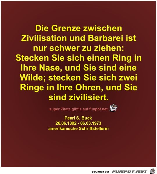 Die Grenze zwischen
Zivilisation und Barbarei ist
nur...