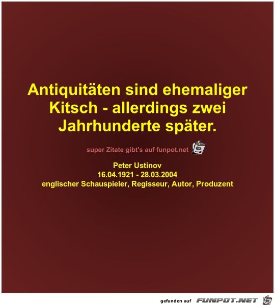 Antiquitäten sind ehemaliger
Kitsch - allerdings... Antiquitäten sind ehemaliger
Kitsch - allerdings...