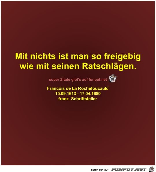 Mit nichts ist man so freigebig
wie mit seinen Ratschlägen Mit nichts ist man so freigebig
wie mit seinen Ratschlägen