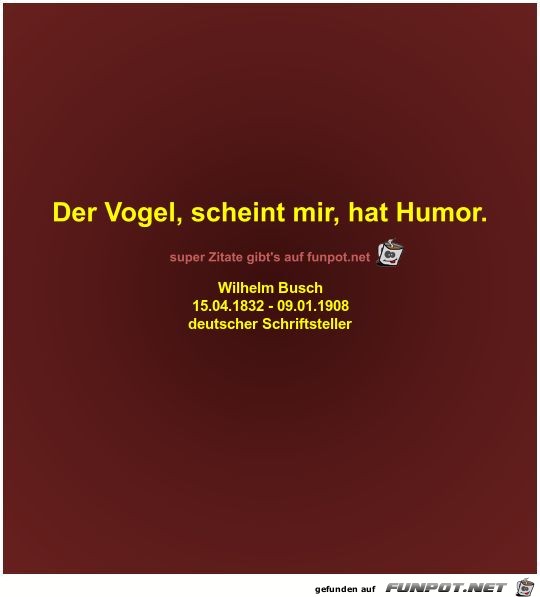 Der Vogel, scheint mir, hat Humor Der Vogel, scheint mir, hat Humor