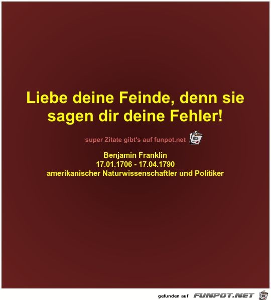 Liebe deine Feinde, denn sie
sagen dir deine Fehler! Liebe deine Feinde, denn sie
sagen dir deine Fehler!