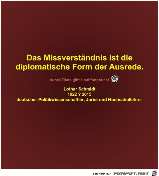 Das Missverstndnis ist die
diplomatische Form der Ausrede