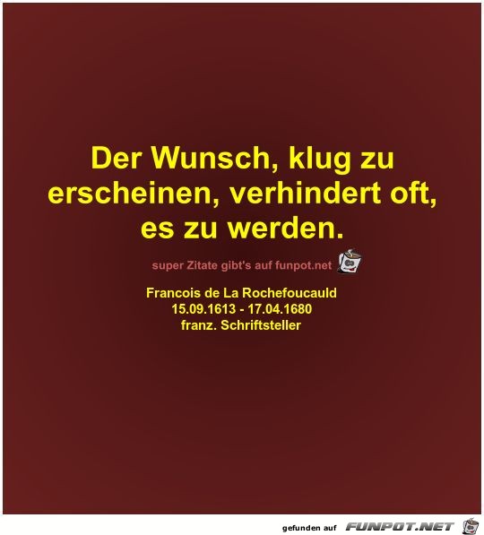 Der Wunsch, klug zu
erscheinen, verhindert oft,
es zu werden Der Wunsch, klug zu
erscheinen, verhindert oft,
es zu werden