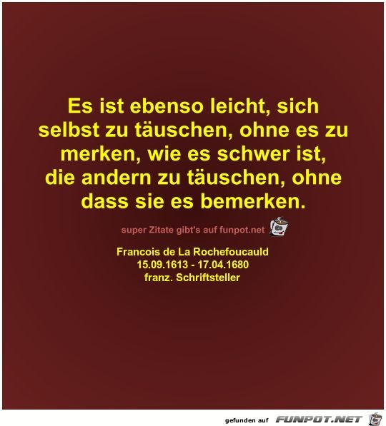 Es ist ebenso leicht, sich
selbst zu täuschen, ohne es... Es ist ebenso leicht, sich
selbst zu täuschen, ohne es...
