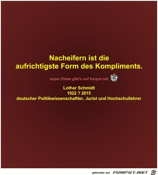 Nacheifern ist die
aufrichtigste Form des Kompliments Nacheifern ist die
aufrichtigste Form des Kompliments