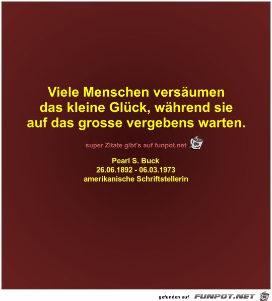 Viele Menschen versäumen
das kleine Glück Viele Menschen versäumen
das kleine Glück