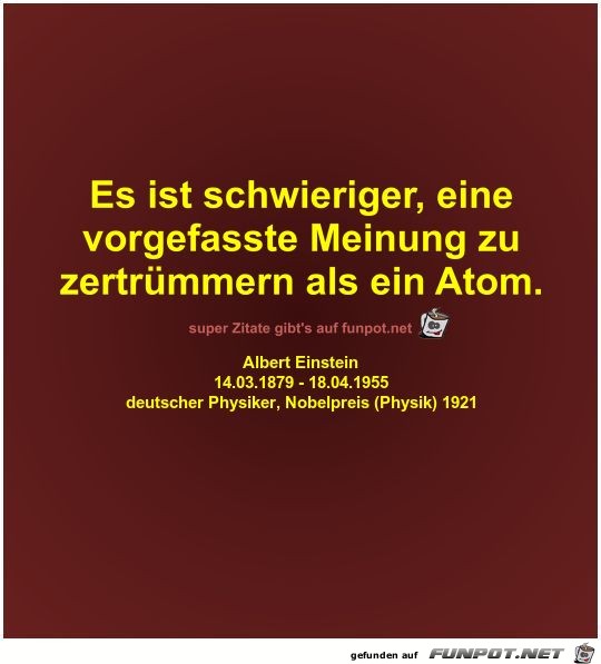 Es ist schwieriger, eine
vorgefasste Meinung zu
zertrümmern Es ist schwieriger, eine
vorgefasste Meinung zu
zertrümmern