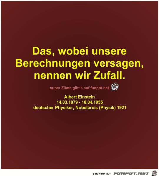 Das, wobei unsere
Berechnungen versagen,
nennen wir Zufall Das, wobei unsere
Berechnungen versagen,
nennen wir Zufall
