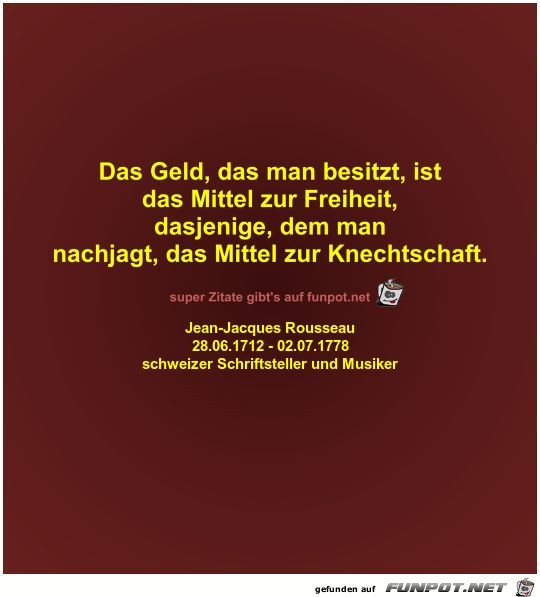 Das Geld, das man besitzt, ist
das Mittel zur... Das Geld, das man besitzt, ist
das Mittel zur...
