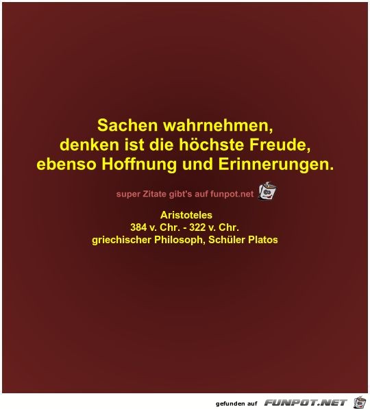 Sachen wahrnehmen,
denken ist die höchste Freude,
ebenso... Sachen wahrnehmen,
denken ist die höchste Freude,
ebenso...