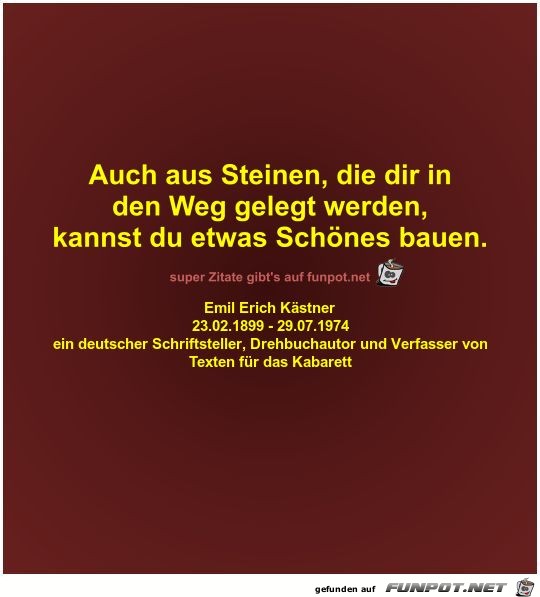 Auch aus Steinen, die dir in
den Weg gelegt werden,
kannst