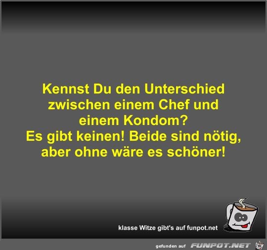 Kennst Du den Unterschied zwischen einem Chef und einem... Kennst Du den Unterschied zwischen einem Chef und einem...