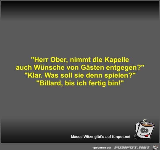 Herr Ober, nimmt die Kapelle auch Wünsche von Gästen... Herr Ober, nimmt die Kapelle auch Wünsche von Gästen...