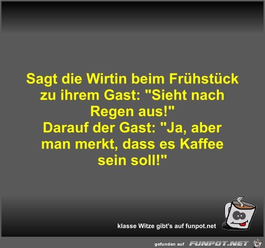 Sagt die Wirtin beim Frhstck zu ihrem Gast