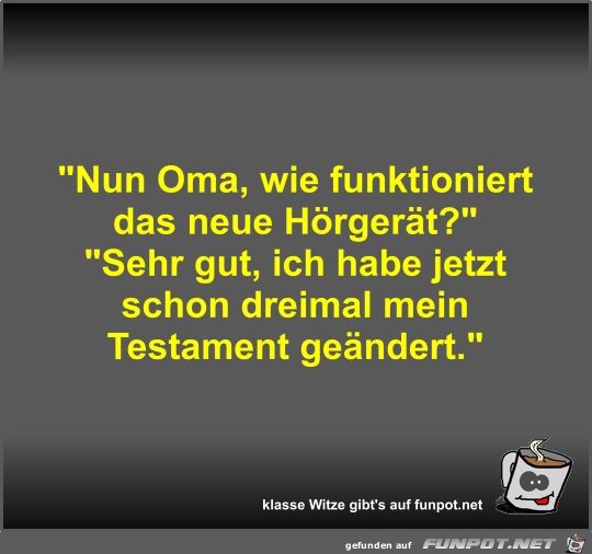 Nun Oma, wie funktioniert das neue Hrgert?