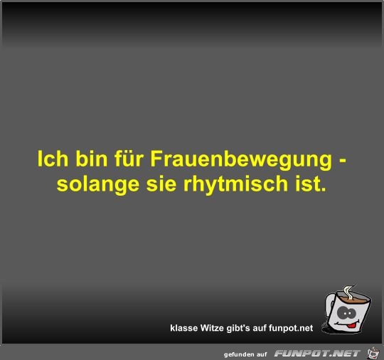 Ich bin für Frauenbewegung - solange sie rhytmisch ist Ich bin für Frauenbewegung - solange sie rhytmisch ist