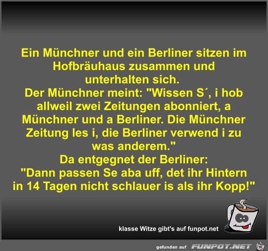 Ein Münchner und ein Berliner sitzen im Hofbräuhaus... Ein Münchner und ein Berliner sitzen im Hofbräuhaus...