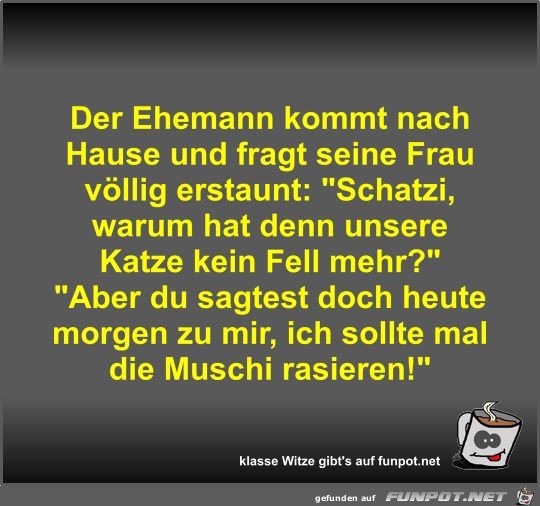 Der Ehemann kommt nach Hause und fragt seine Frau völlig... Der Ehemann kommt nach Hause und fragt seine Frau völlig...
