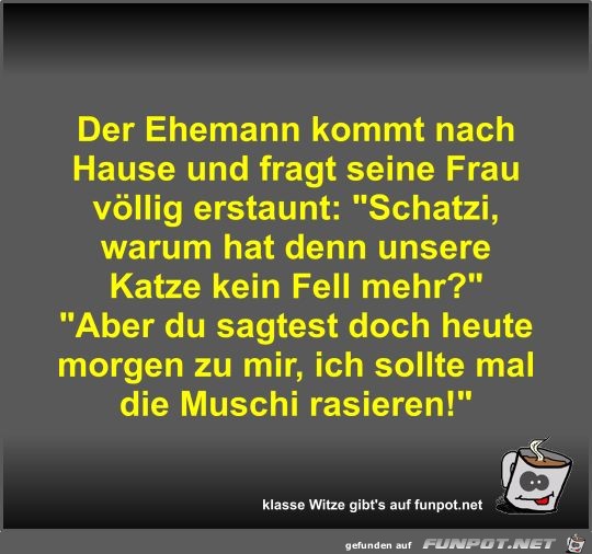 Der Ehemann kommt nach Hause und fragt seine Frau vllig...