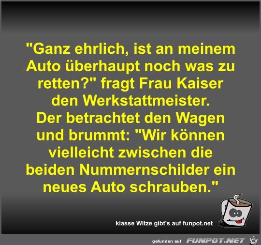 Ganz ehrlich, ist an meinem Auto überhaupt noch was zu... Ganz ehrlich, ist an meinem Auto überhaupt noch was zu...