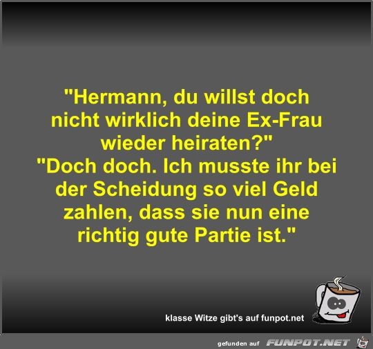 Hermann, du willst doch nicht wirklich deine Ex-Frau...