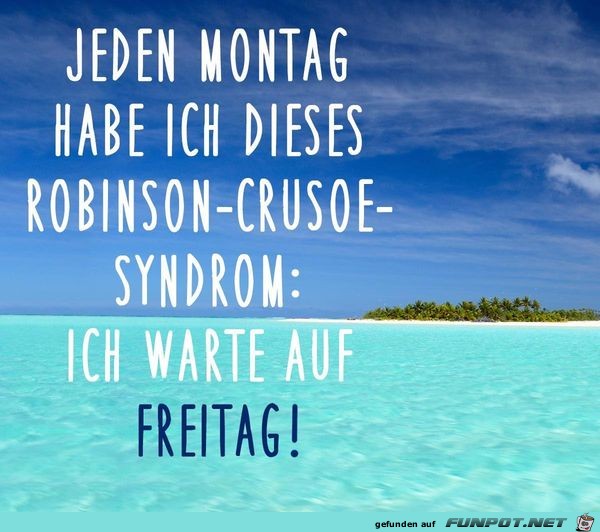 Jeden Montag habe ich das Robinson-Crusoe-Syndrom Jeden Montag habe ich das Robinson-Crusoe-Syndrom