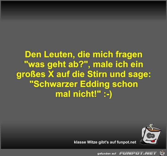 Den Leuten, die mich fragen was geht ab? Den Leuten, die mich fragen was geht ab?