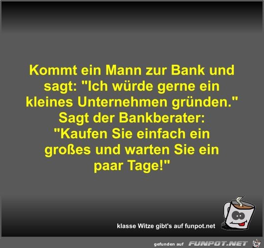 Kommt ein Mann zur Bank und sagt Kommt ein Mann zur Bank und sagt