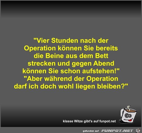 Vier Stunden nach der Operation knnen Sie bereits die...