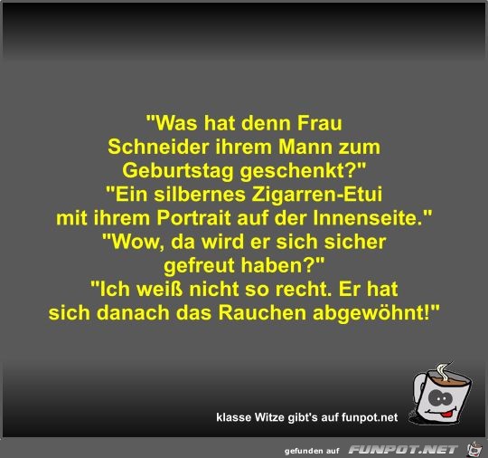 Was hat denn Frau Schneider ihrem Mann zum Geburtstag... Was hat denn Frau Schneider ihrem Mann zum Geburtstag...