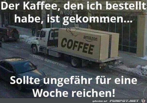 Der Kaffee sollte eine Woche reichen Der Kaffee sollte eine Woche reichen