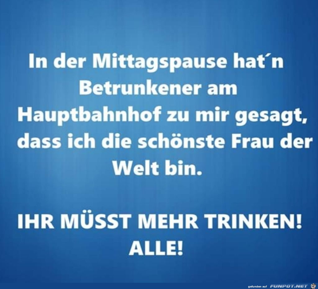 Ihr msst mehr trinken! Alle!