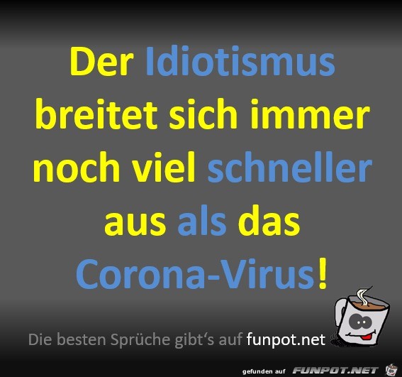 Idiotismus verbreitet sich schneller als Corona Idiotismus verbreitet sich schneller als Corona
