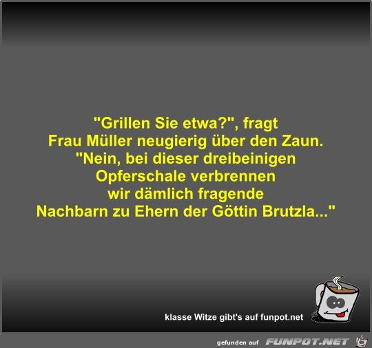 Grillen Sie etwa? Grillen Sie etwa?