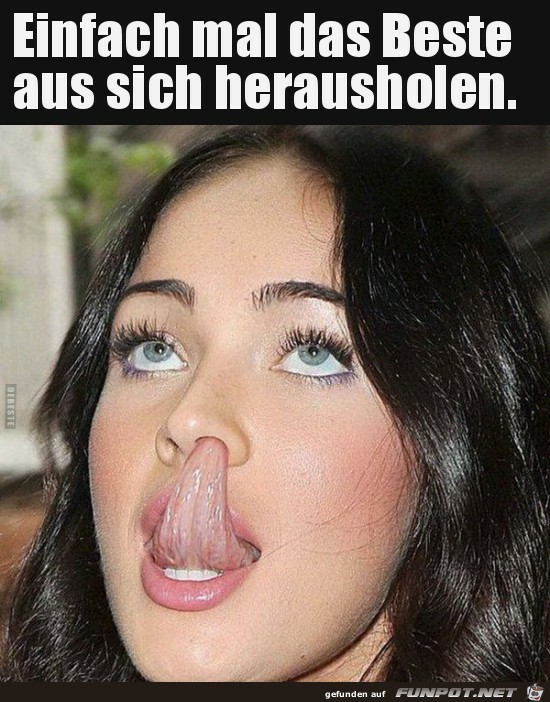 einfach Mal das Beste aus sich herausholen einfach Mal das Beste aus sich herausholen