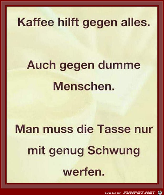 Kaffee hilft gegen alles Kaffee hilft gegen alles