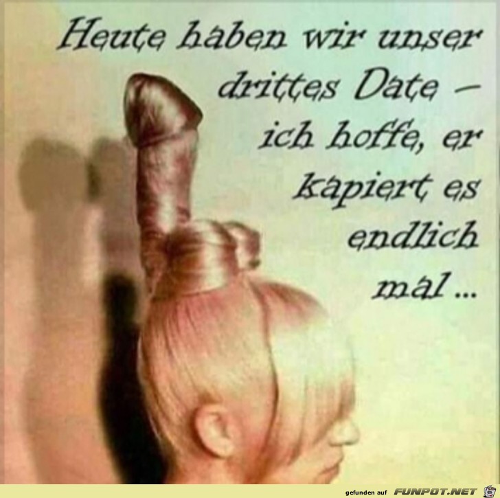 Heute haben wir unser drittes Date Heute haben wir unser drittes Date