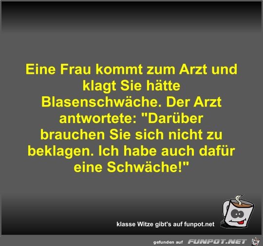 Eine Frau kommt zum Arzt und klagt Sie htte Blasenschwche