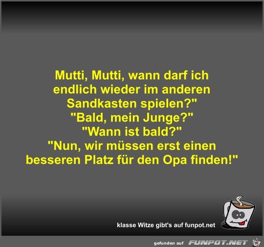 Mutti, Mutti, wann darf ich endlich wieder im anderen... Mutti, Mutti, wann darf ich endlich wieder im anderen...