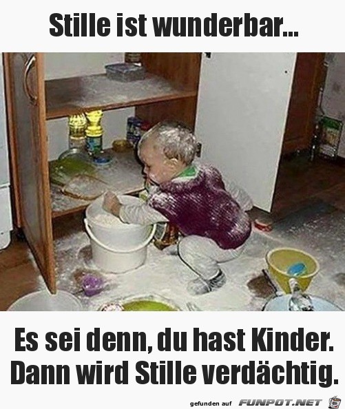 Stille ist wunderbar, auer du hast Kinder