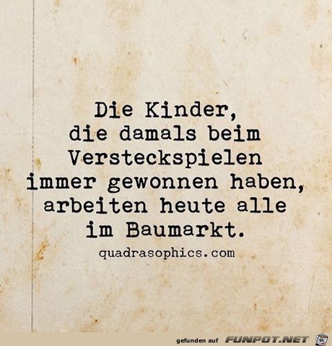 die Kinder die damals beim Versteckspielen immer gewonnen...