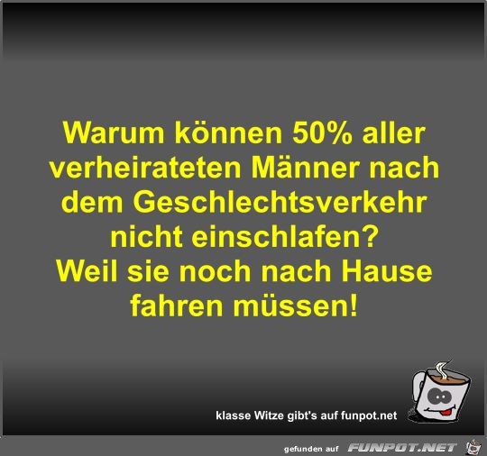 Warum knnen 50% aller verheirateten Mnner nach dem...