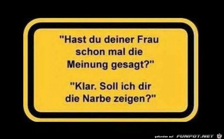 Hast du deiner Frau schon mal die Meinung gesagt ?