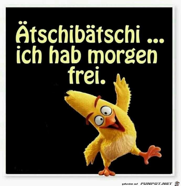 tschibtschi.... ich hab morgen frei