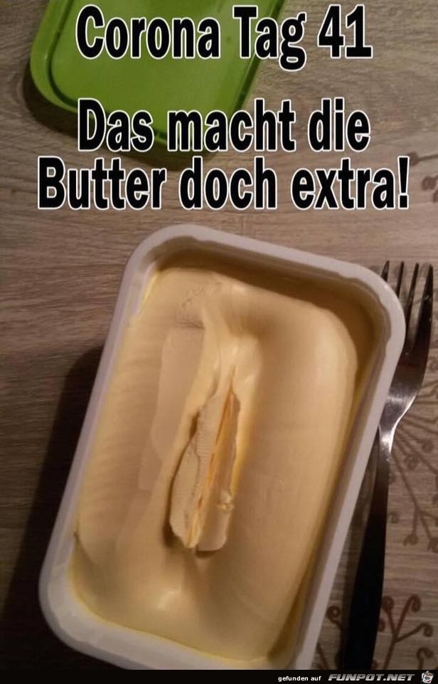 Das macht die Butter doch extra