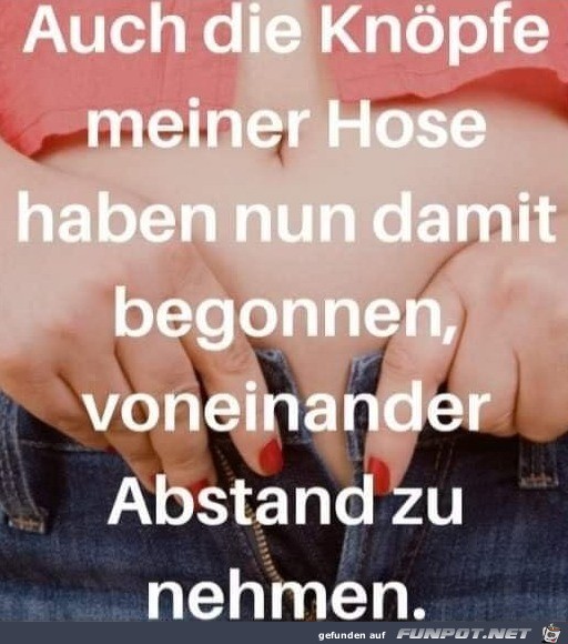 Meine Hosenknpfe nehmen nun auch Abstand