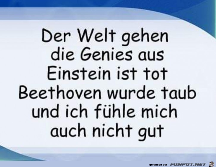 Der Welt gehen die Genies aus Der Welt gehen die Genies aus