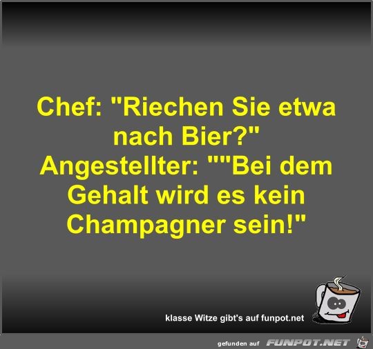 Chef: Riechen Sie etwa nach Bier?