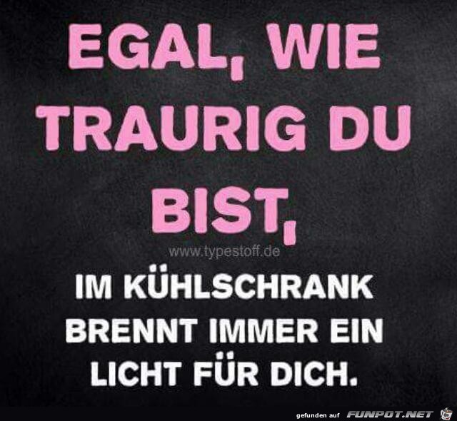 Egal wie traurig du bist.... Egal wie traurig du bist....